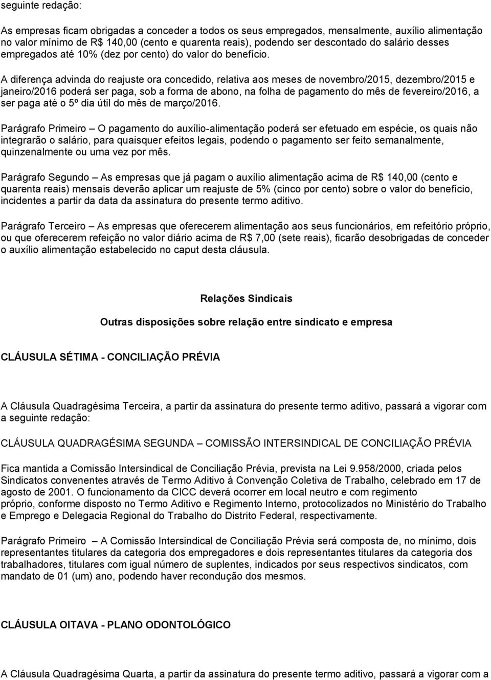 A diferença advinda do reajuste ora concedido, relativa aos meses de novembro/2015, dezembro/2015 e janeiro/2016 poderá ser paga, sob a forma de abono, na folha de pagamento do mês de fevereiro/2016,