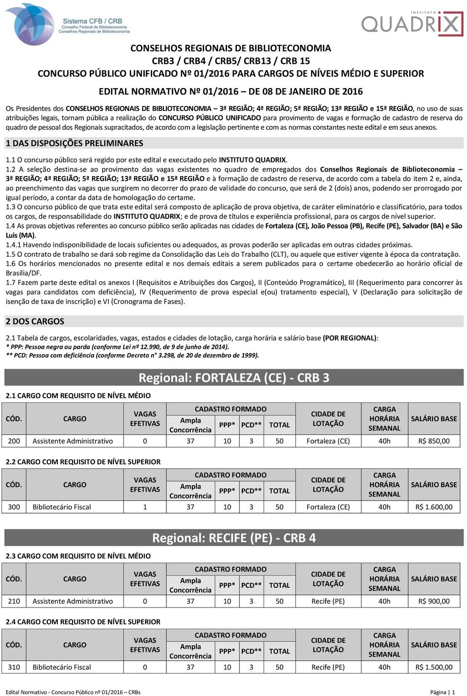 PÚBLICO UNIFICADO para provimento de vagas e formação de cadastro de reserva do quadro de pessoal dos Regionais supracitados, de acordo com a legislação pertinente e com as normas constantes neste