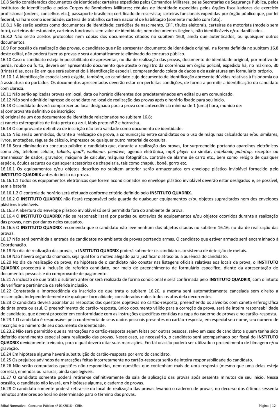 ); passaporte brasileiro; certificado de reservista; carteiras funcionais expedidas por órgão público que, por lei federal, valham como identidade; carteira de trabalho; carteira nacional de