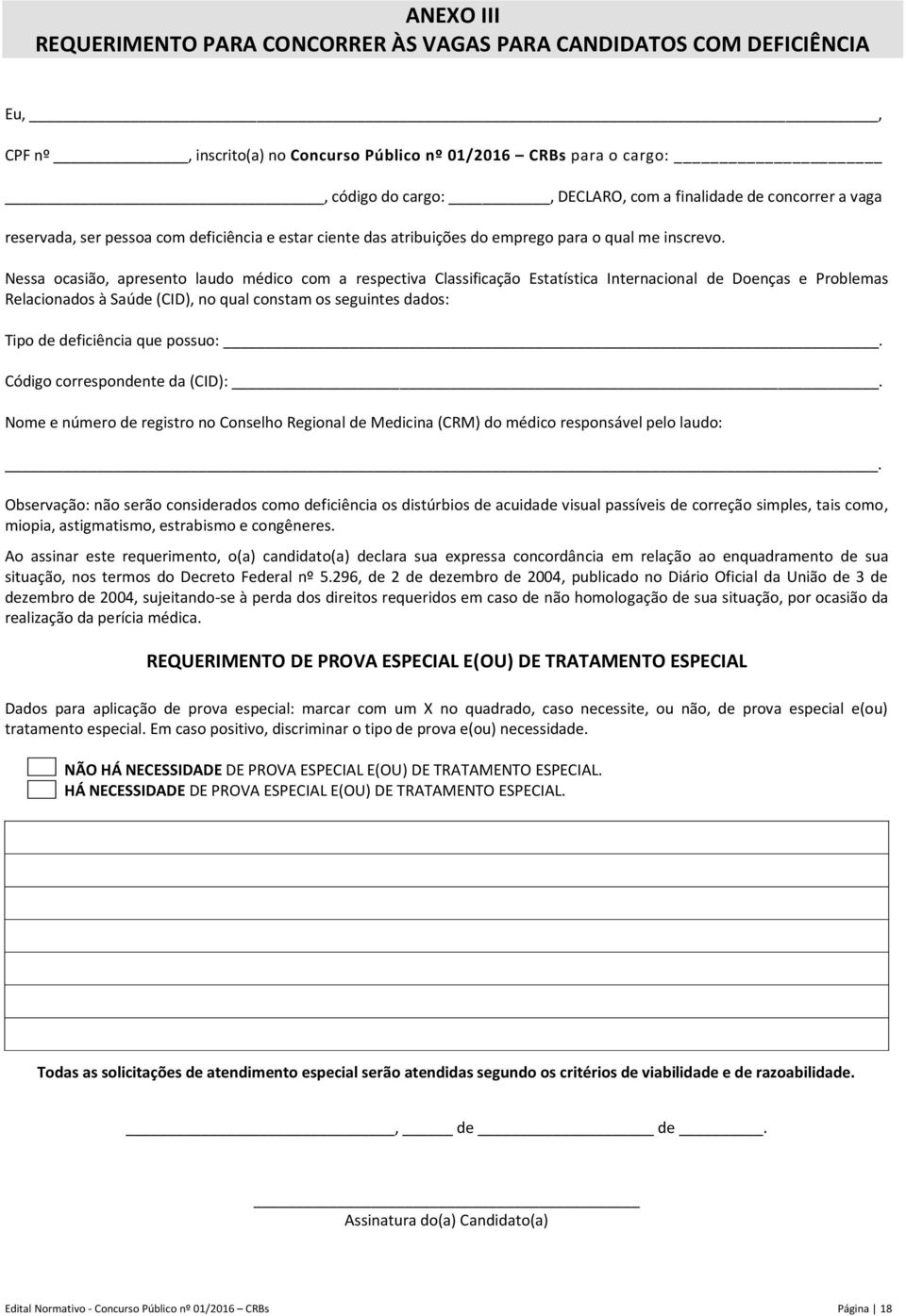 Nessa ocasião, apresento laudo médico com a respectiva Classificação Estatística Internacional de Doenças e Problemas Relacionados à Saúde (CID), no qual constam os seguintes dados: Tipo de