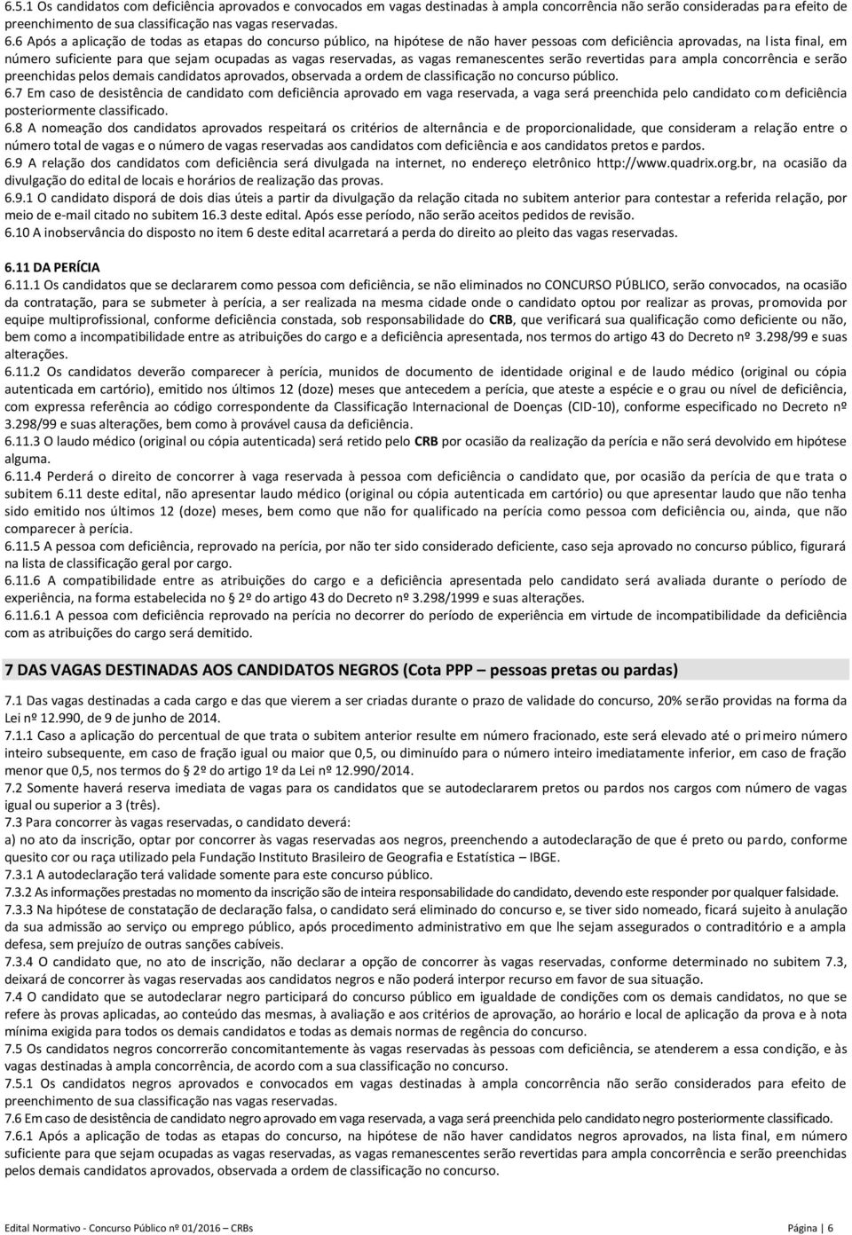 reservadas, as vagas remanescentes serão revertidas para ampla concorrência e serão preenchidas pelos demais candidatos aprovados, observada a ordem de classificação no concurso público. 6.