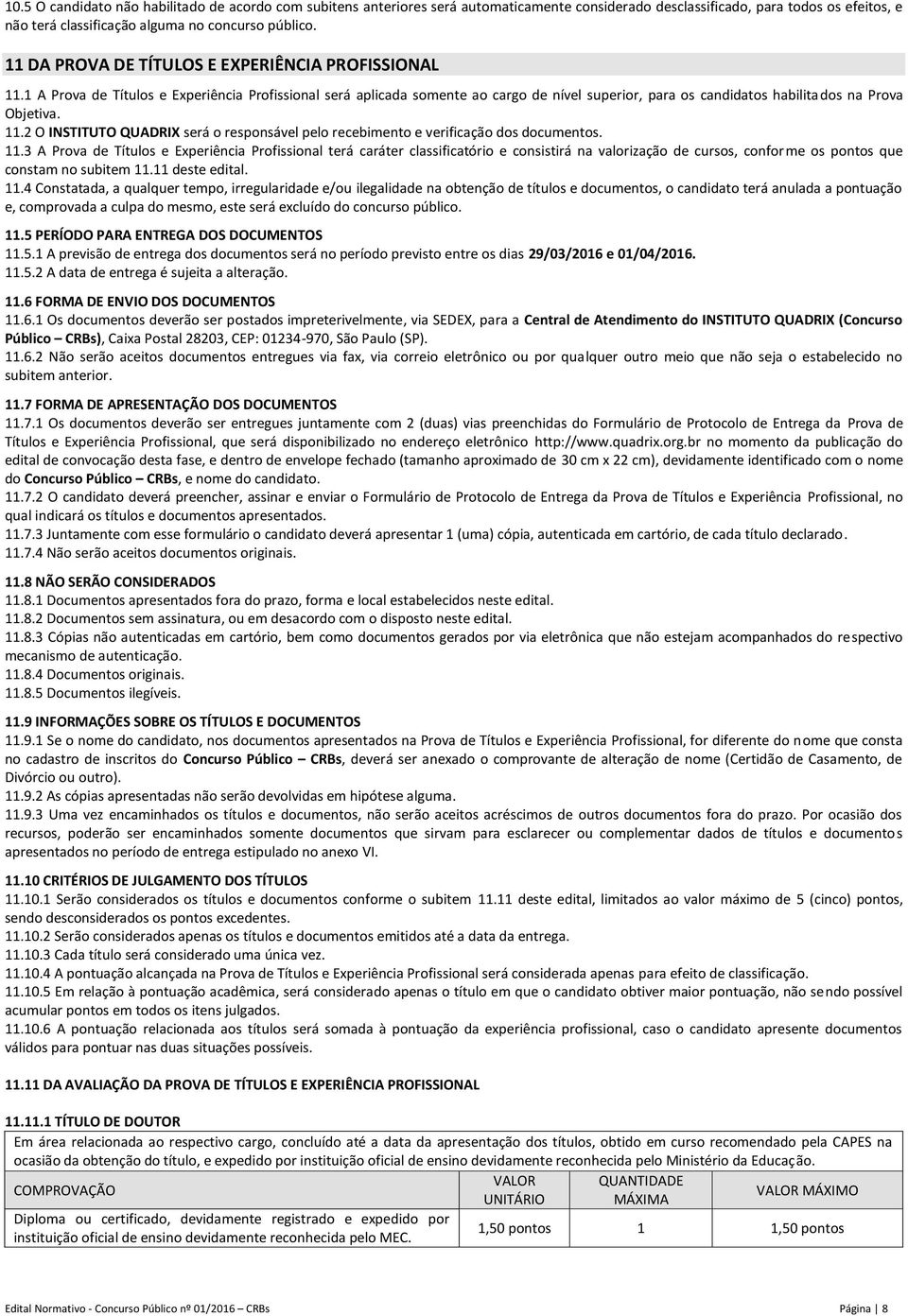 11.2 O INSTITUTO QUADRIX será o responsável pelo recebimento e verificação dos documentos. 11.