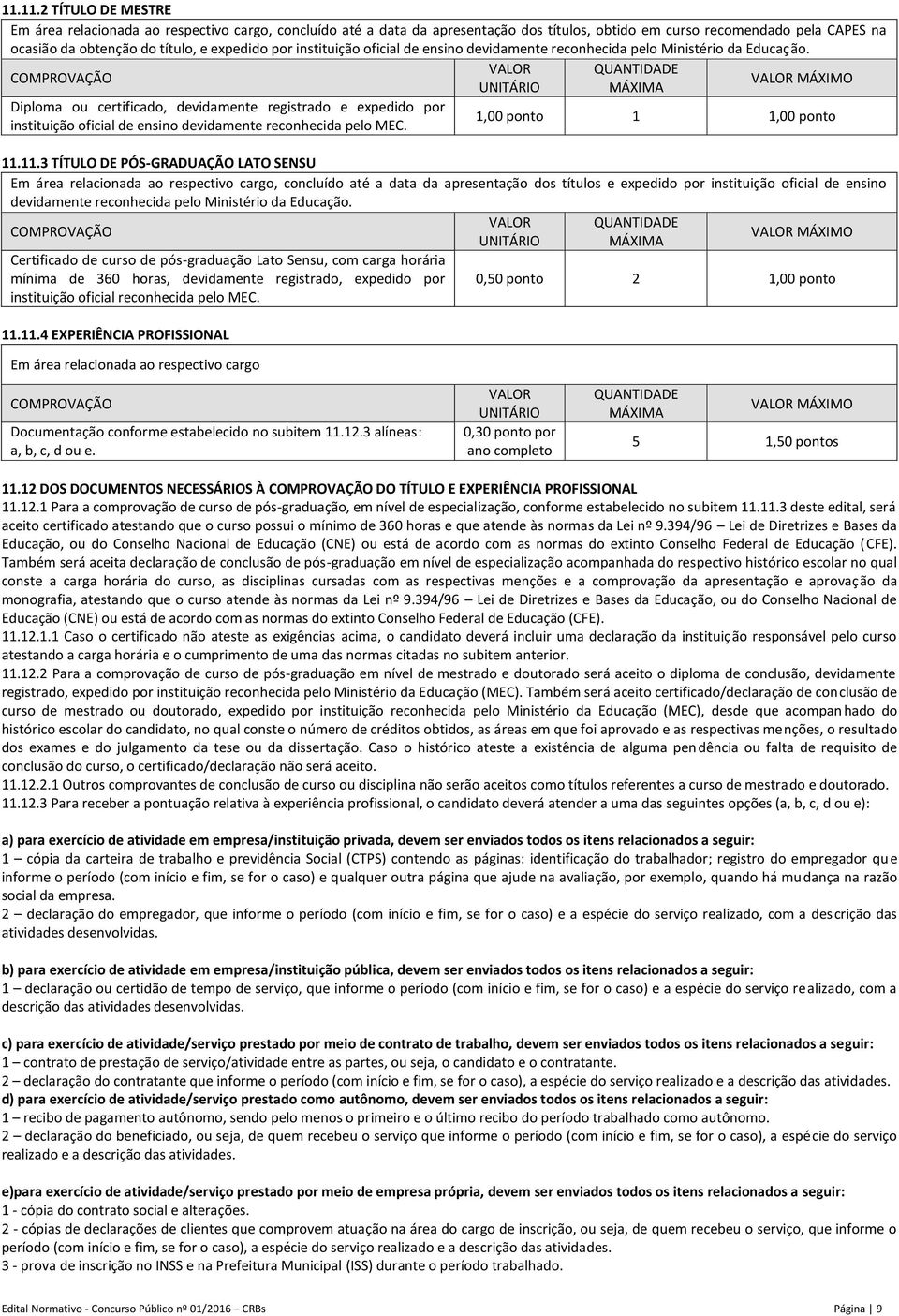 COMPROVAÇÃO Diploma ou certificado, devidamente registrado e expedido por instituição oficial de ensino devidamente reconhecida pelo MEC.