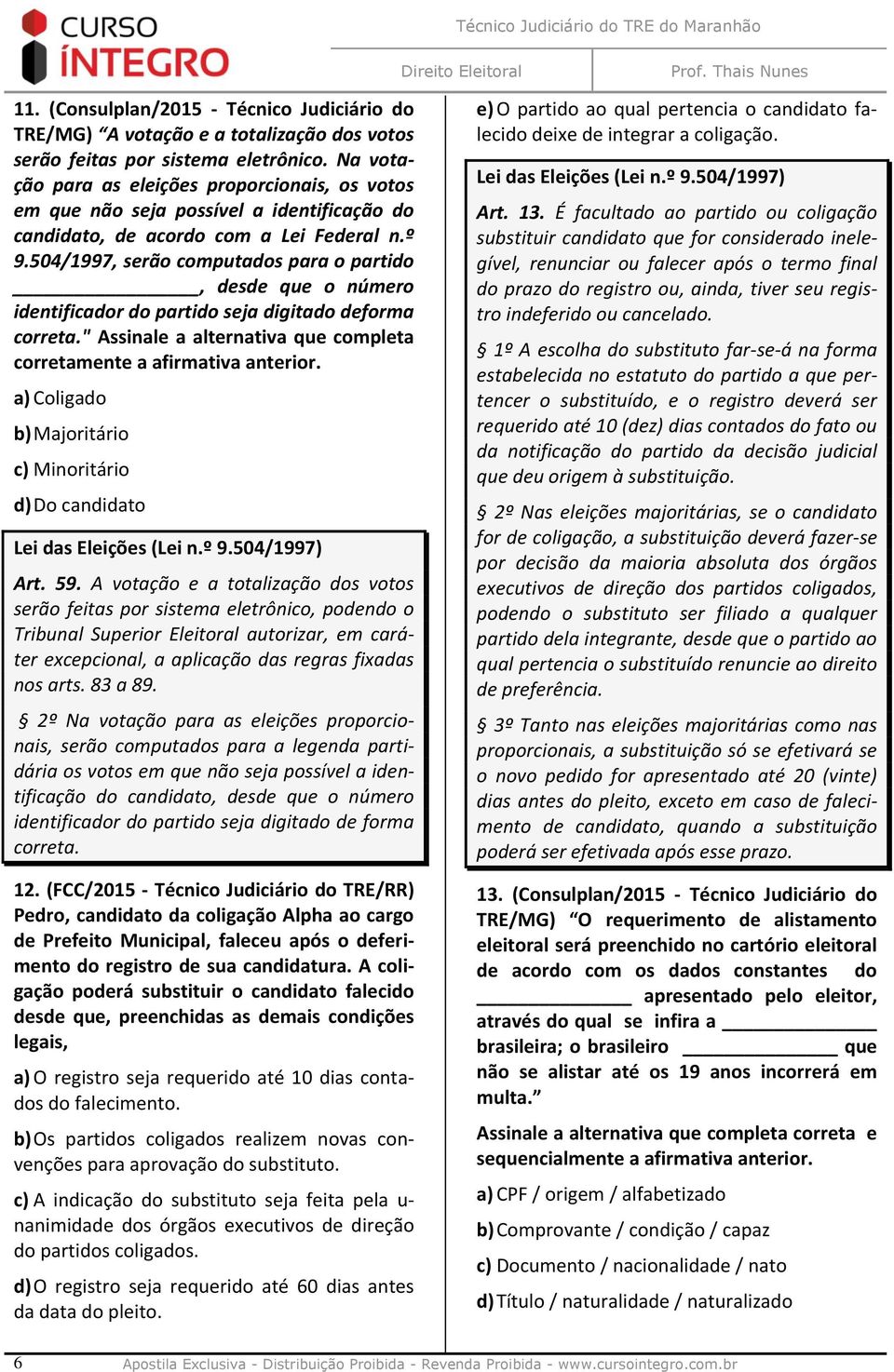 504/1997, serão computados para o partido, desde que o número identificador do partido seja digitado deforma correta." Assinale a alternativa que completa corretamente a afirmativa anterior.