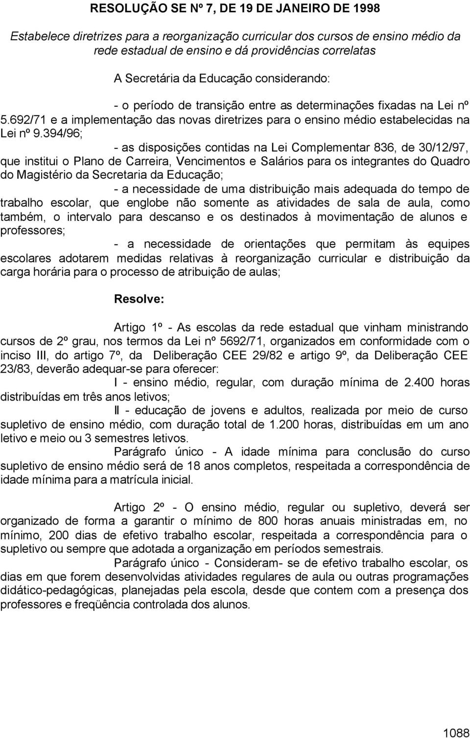 394/96; - as disposições contidas na Lei Complementar 836, de 30/12/97, que institui o Plano de Carreira, Vencimentos e Salários para os integrantes do Quadro do Magistério da Secretaria da Educação;