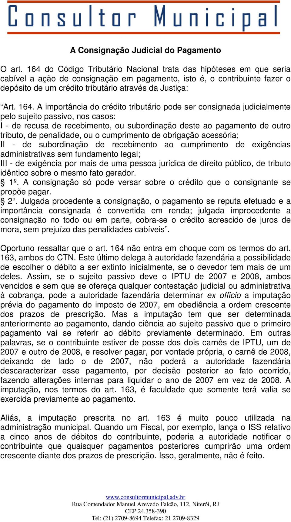 164. A importância do crédito tributário pode ser consignada judicialmente pelo sujeito passivo, nos casos: I - de recusa de recebimento, ou subordinação deste ao pagamento de outro tributo, de