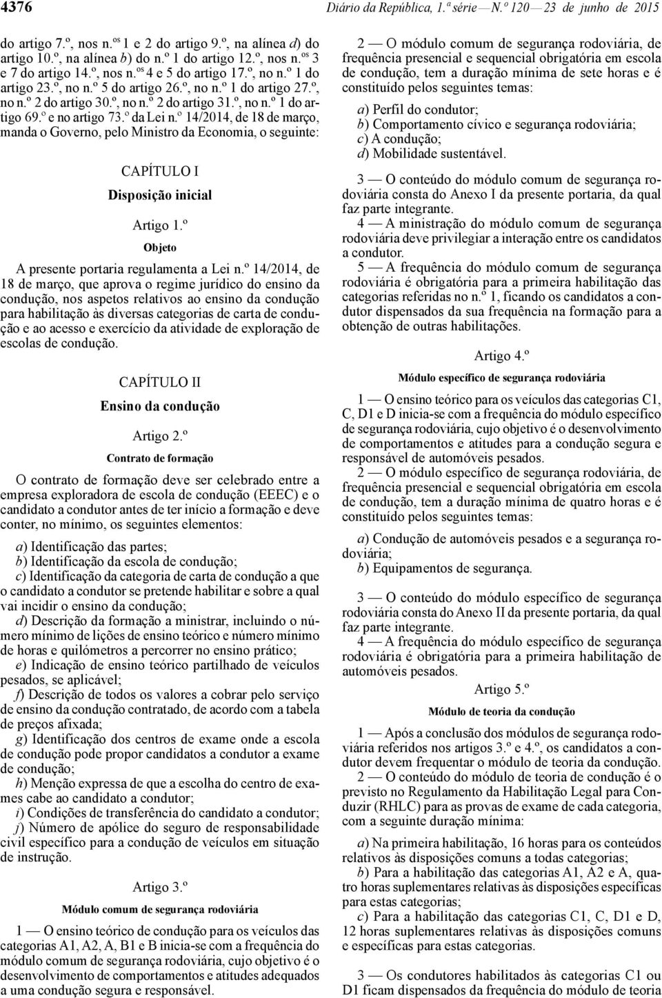 º da Lei n.º 14/2014, de 18 de março, manda o Governo, pelo Ministro da Economia, o seguinte: CAPÍTULO I Disposição inicial Artigo 1.º Objeto A presente portaria regulamenta a Lei n.