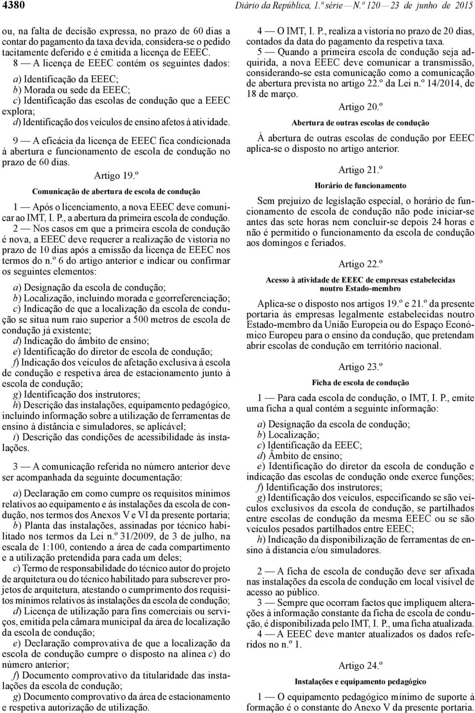 8 A licença de EEEC contém os seguintes dados: a) Identificação da EEEC; b) Morada ou sede da EEEC; c) Identificação das escolas de condução que a EEEC explora; d) Identificação dos veículos de