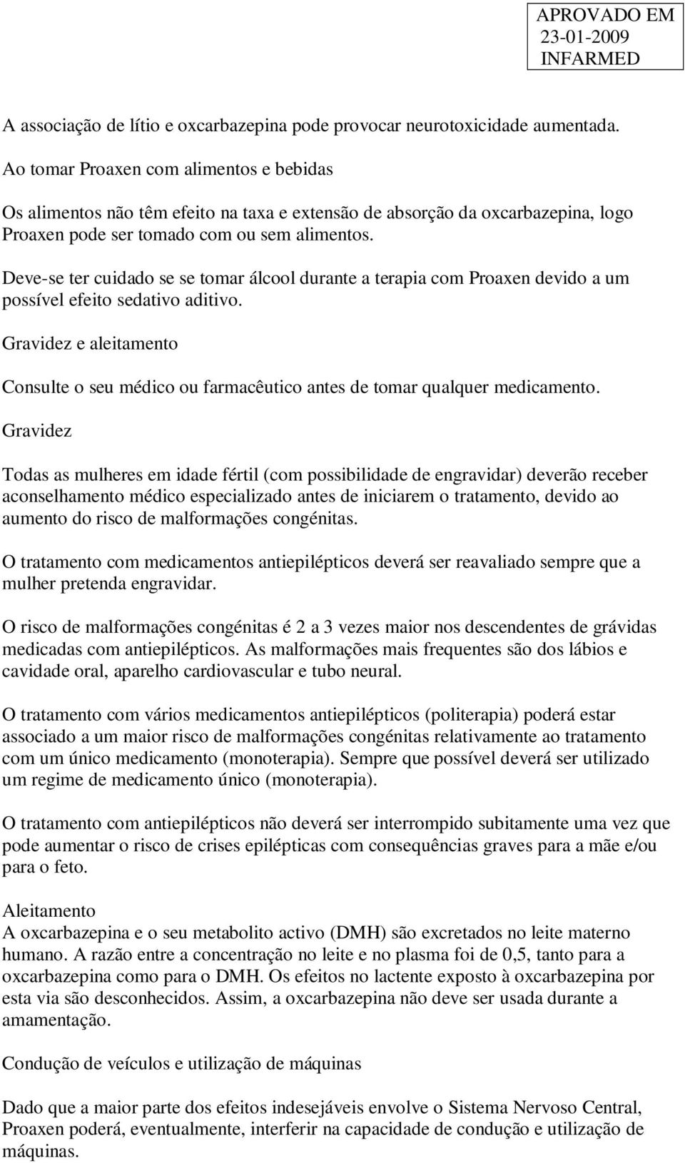 Deve-se ter cuidado se se tomar álcool durante a terapia com Proaxen devido a um possível efeito sedativo aditivo.