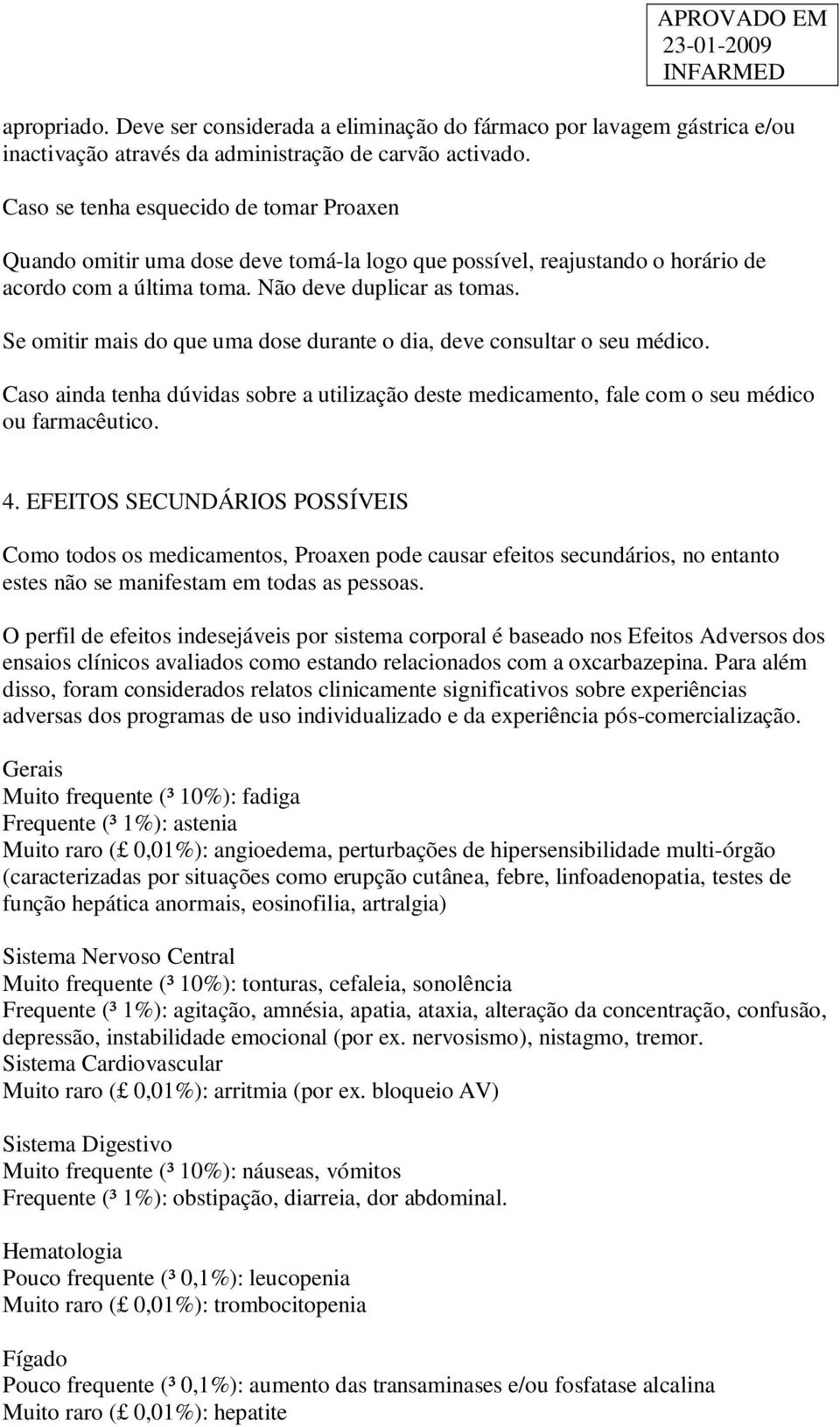 Se omitir mais do que uma dose durante o dia, deve consultar o seu médico. Caso ainda tenha dúvidas sobre a utilização deste medicamento, fale com o seu médico ou farmacêutico. 4.