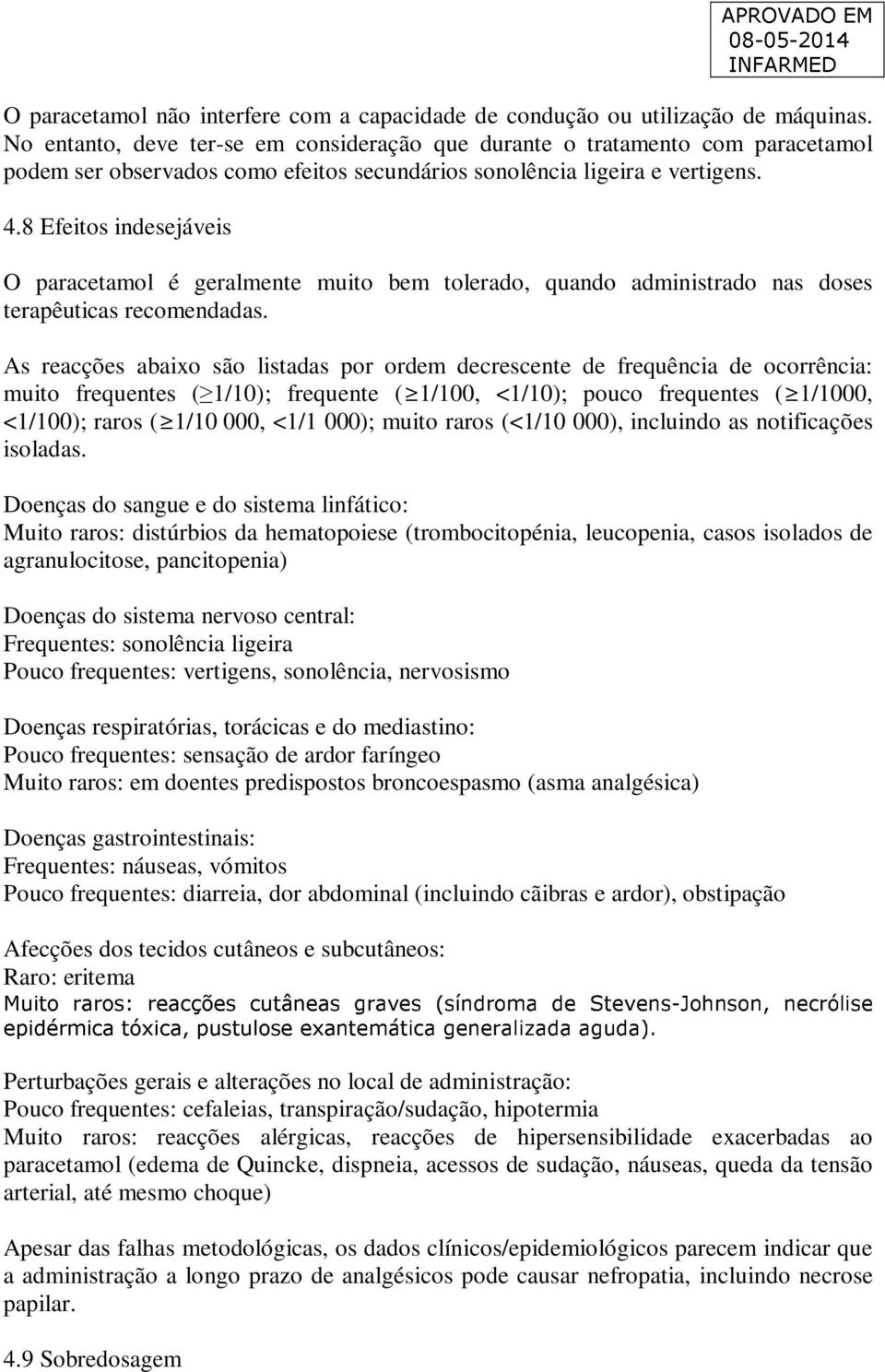 8 Efeitos indesejáveis O paracetamol é geralmente muito bem tolerado, quando administrado nas doses terapêuticas recomendadas.