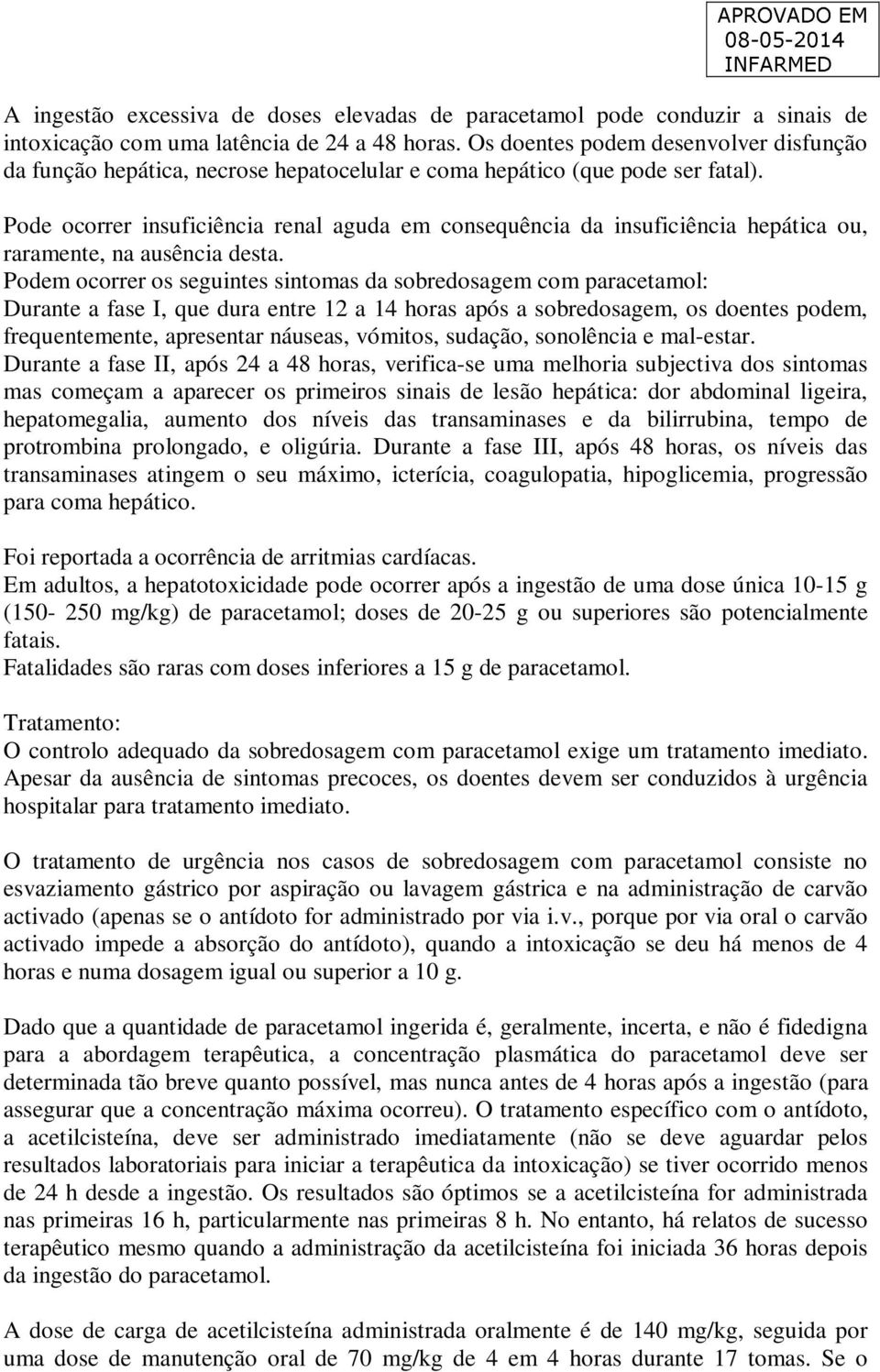 Pode ocorrer insuficiência renal aguda em consequência da insuficiência hepática ou, raramente, na ausência desta.