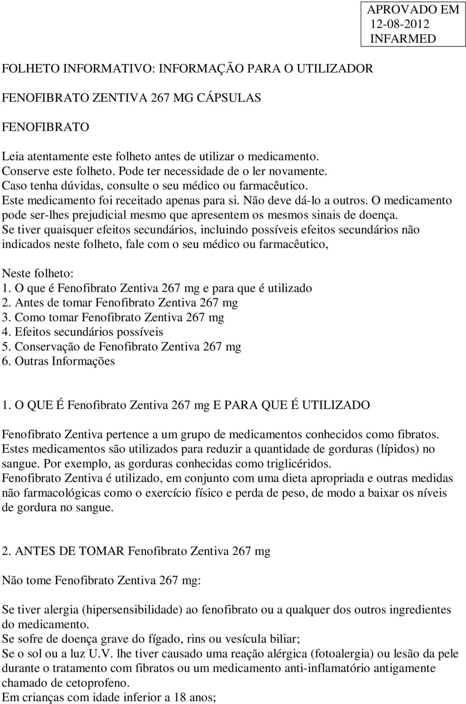 O medicamento pode ser-lhes prejudicial mesmo que apresentem os mesmos sinais de doença.