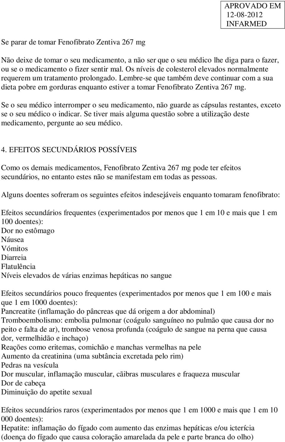 Lembre-se que também deve continuar com a sua dieta pobre em gorduras enquanto estiver a tomar Fenofibrato Zentiva 267 mg.