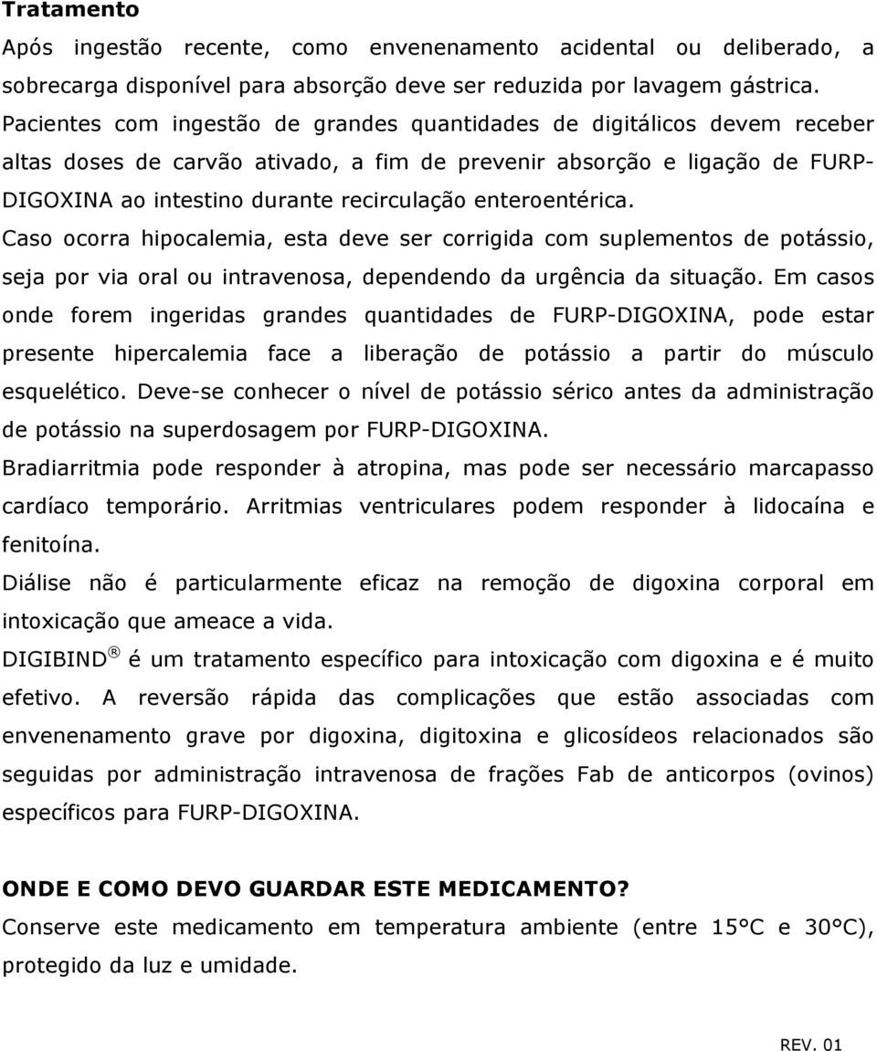 enteroentérica. Caso ocorra hipocalemia, esta deve ser corrigida com suplementos de potássio, seja por via oral ou intravenosa, dependendo da urgência da situação.