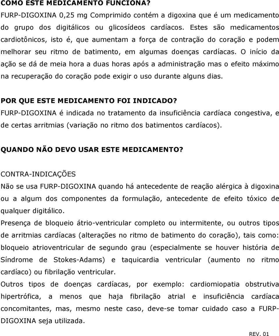 O início da ação se dá de meia hora a duas horas após a administração mas o efeito máximo na recuperação do coração pode exigir o uso durante alguns dias. POR QUE ESTE MEDICAMENTO FOI INDICADO?