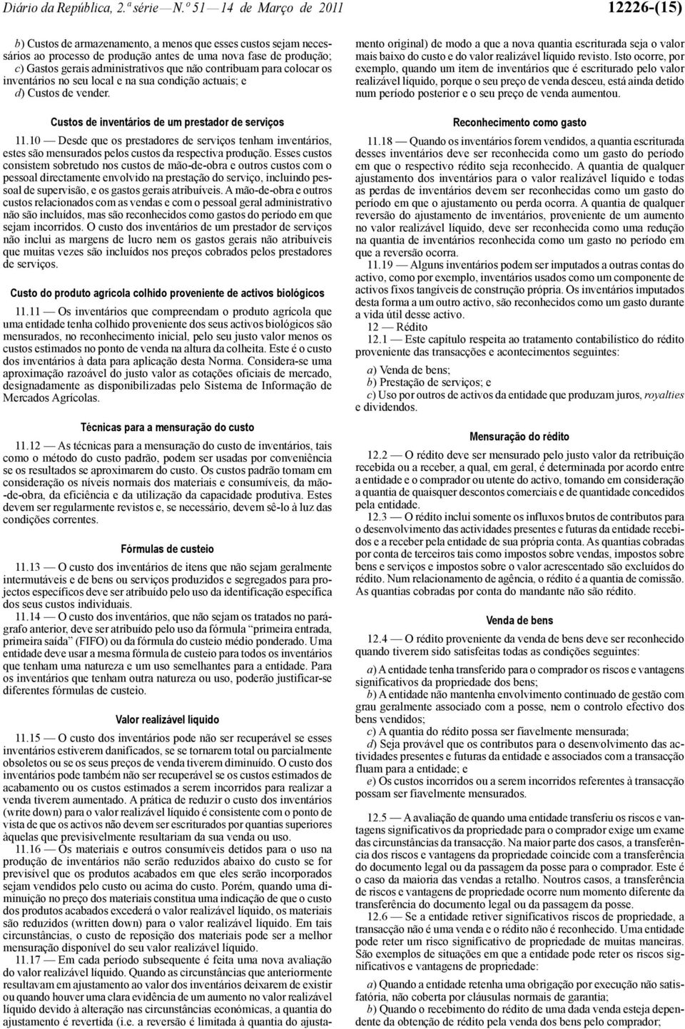 que não contribuam para colocar os inventários no seu local e na sua condição actuais; e d) Custos de vender. Custos de inventários de um prestador de serviços 11.