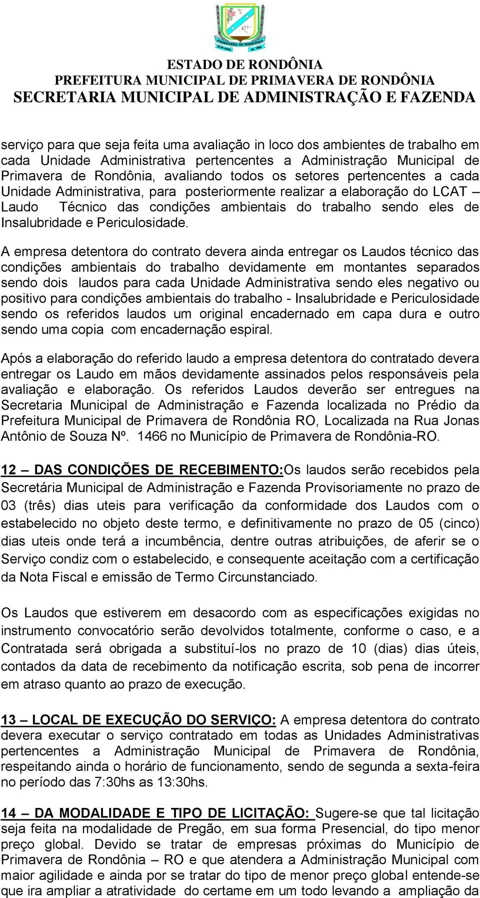 A empresa detentora do contrato devera ainda entregar os Laudos técnico das condições ambientais do trabalho devidamente em montantes separados sendo dois laudos para cada Unidade Administrativa