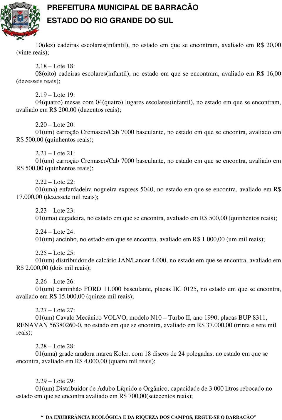 20 Lote 20: 01(um) carroção Cremasco/Cab 7000 basculante, no estado em que se encontra, avaliado em R$ 500,00 (quinhentos reais); 2.