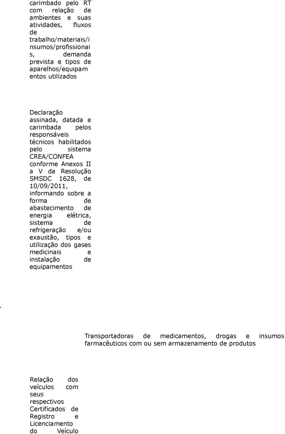 sobre a forma de abastecimento de energia elétrica, sistema de refrigeração e/ou exaustão, tipos e utilização dos gases medicinais e instalação de equipamentos.