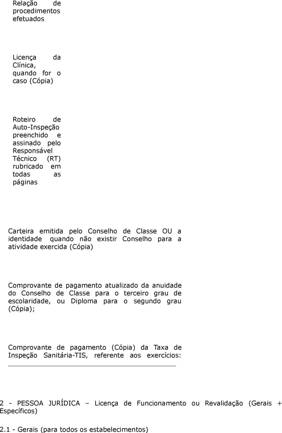 atualizado da anuidade do Conselho de Classe para o terceiro grau de escolaridade, ou Diploma para o segundo grau (Cópia); Comprovante de pagamento (Cópia) da Taxa de