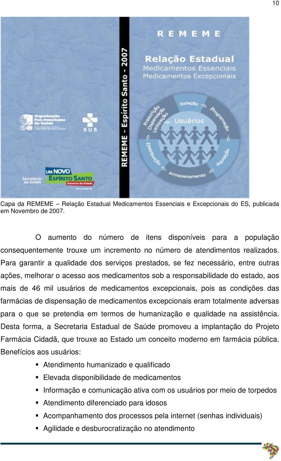 Para garantir a qualidade dos serviços prestados, se fez necessário, entre outras ações, melhorar o acesso aos medicamentos sob a responsabilidade do estado, aos mais de 46 mil usuários de