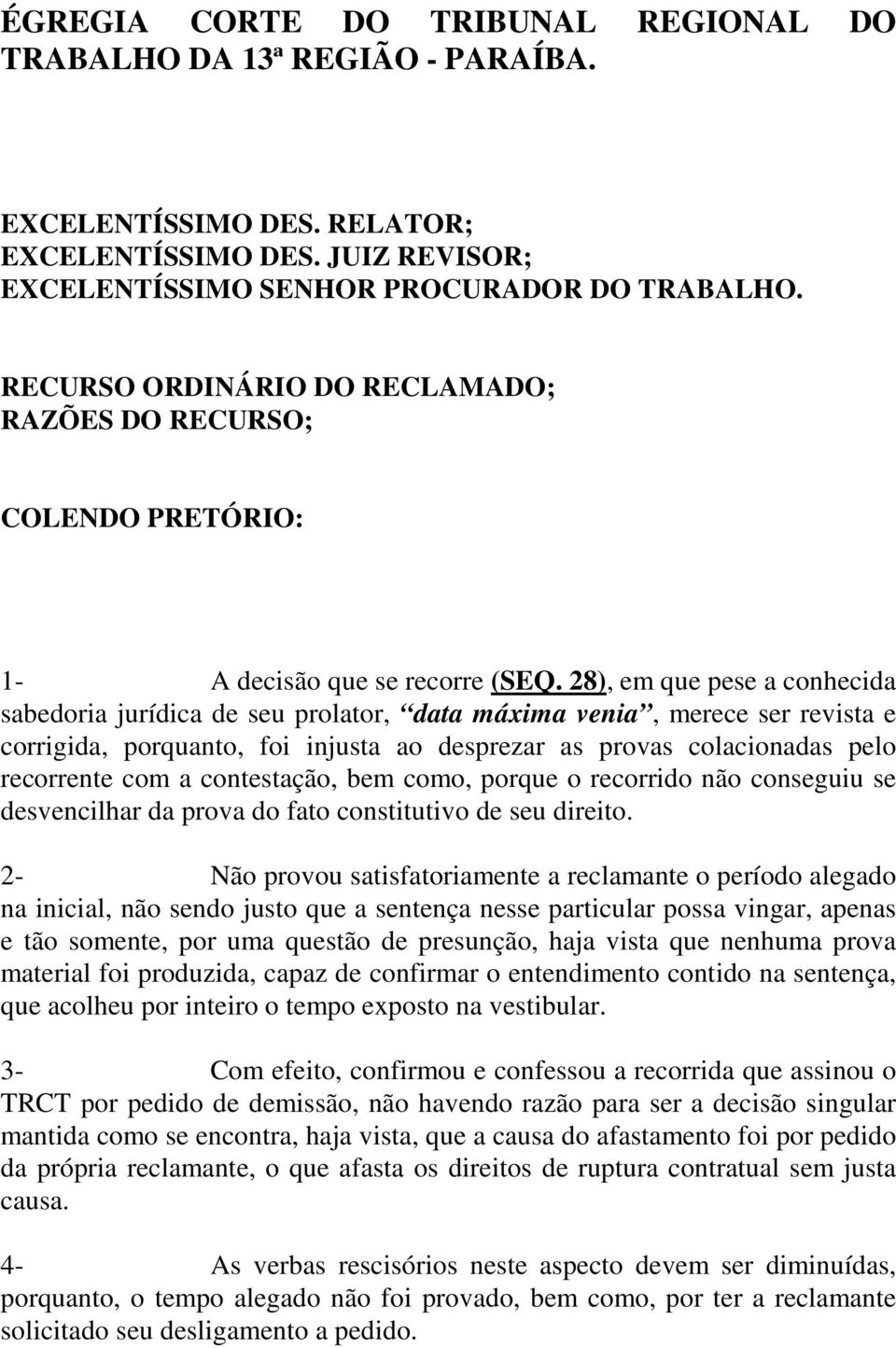 28), em que pese a conhecida sabedoria jurídica de seu prolator, data máxima venia, merece ser revista e corrigida, porquanto, foi injusta ao desprezar as provas colacionadas pelo recorrente com a