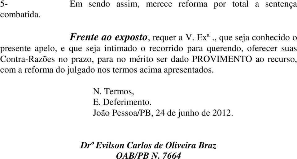 Contra-Razões no prazo, para no mérito ser dado PROVIMENTO ao recurso, com a reforma do julgado nos termos