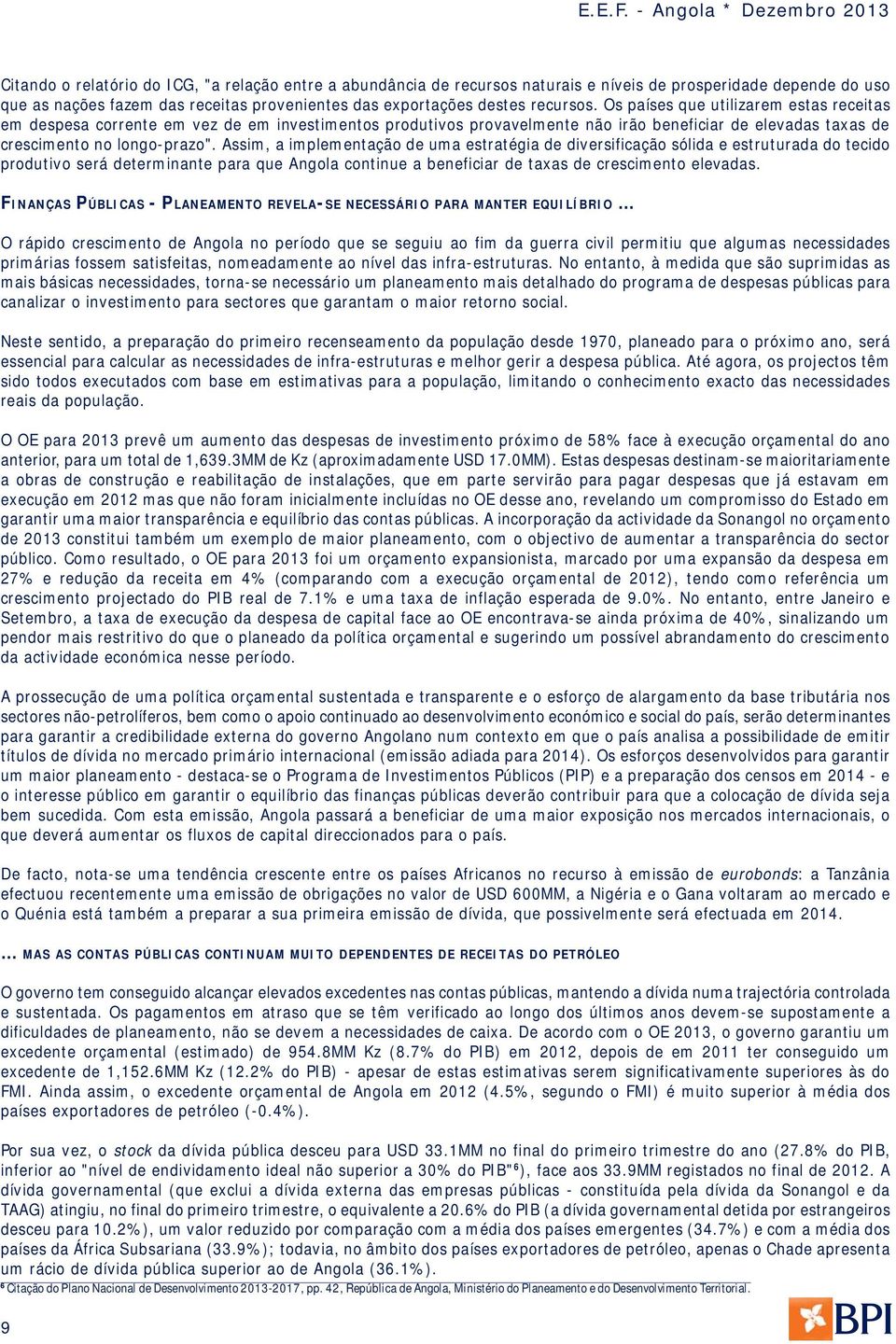 Assim, a implementação de uma estratégia de diversificação sólida e estruturada do tecido produtivo será determinante para que Angola continue a beneficiar de taxas de crescimento elevadas.