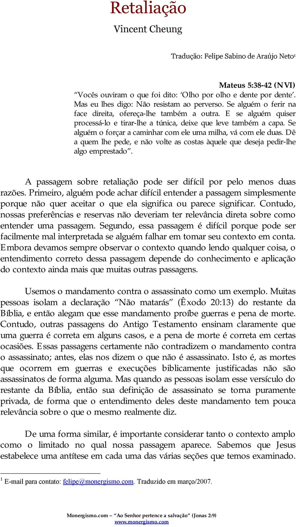 Se alguém o forçar a caminhar com ele uma milha, vá com ele duas. Dê a quem lhe pede, e não volte as costas àquele que deseja pedir-lhe algo emprestado.