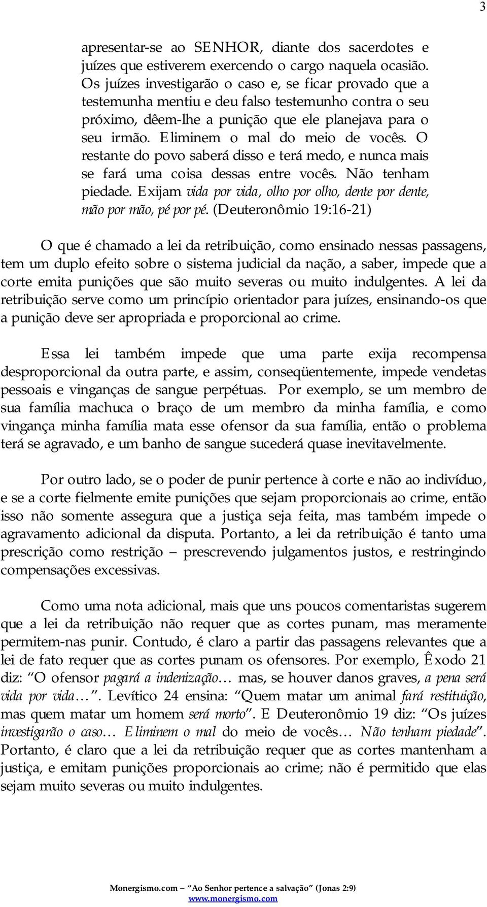 Eliminem o mal do meio de vocês. O restante do povo saberá disso e terá medo, e nunca mais se fará uma coisa dessas entre vocês. Não tenham piedade.