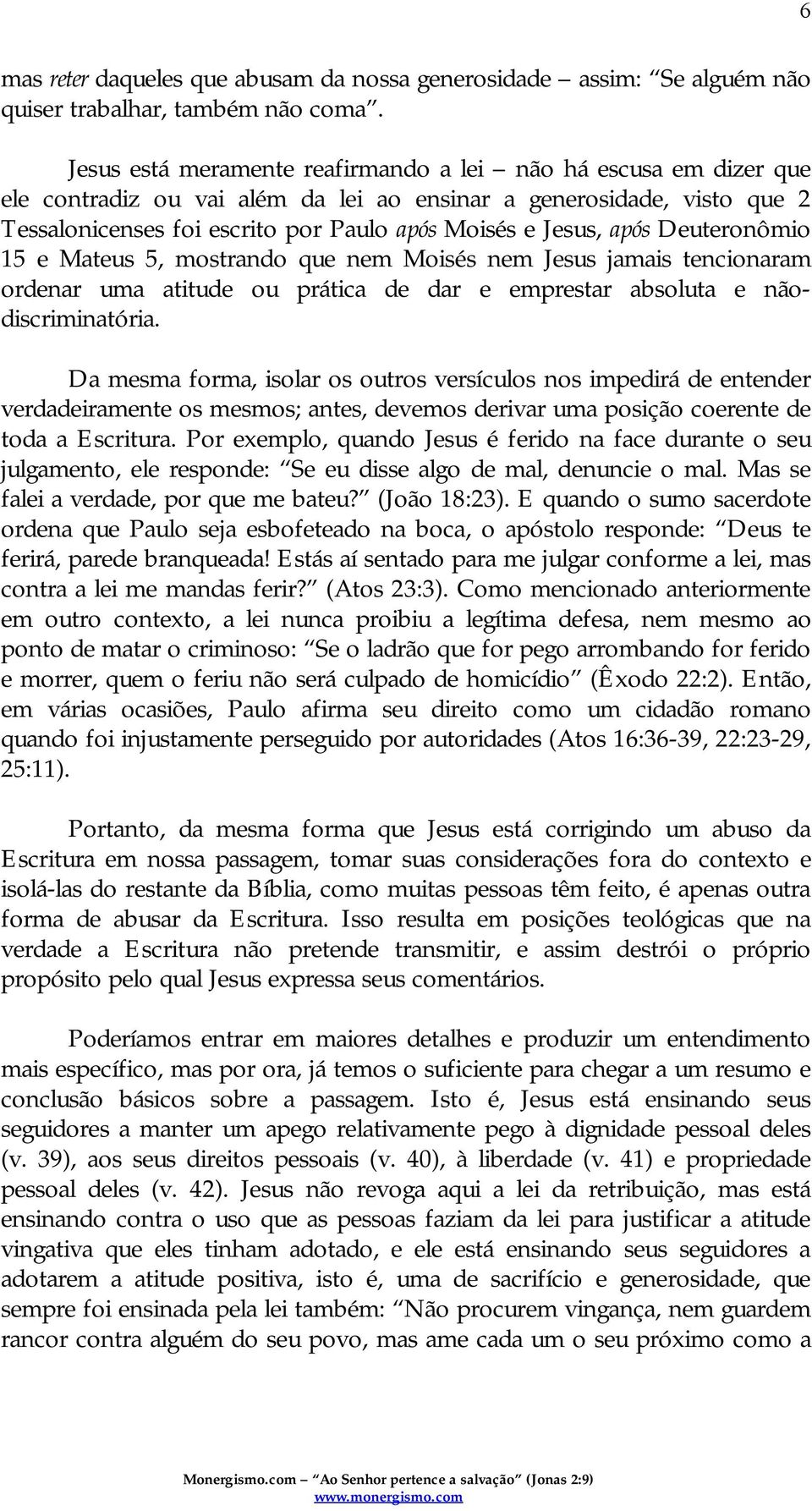 após Deuteronômio 15 e Mateus 5, mostrando que nem Moisés nem Jesus jamais tencionaram ordenar uma atitude ou prática de dar e emprestar absoluta e nãodiscriminatória.