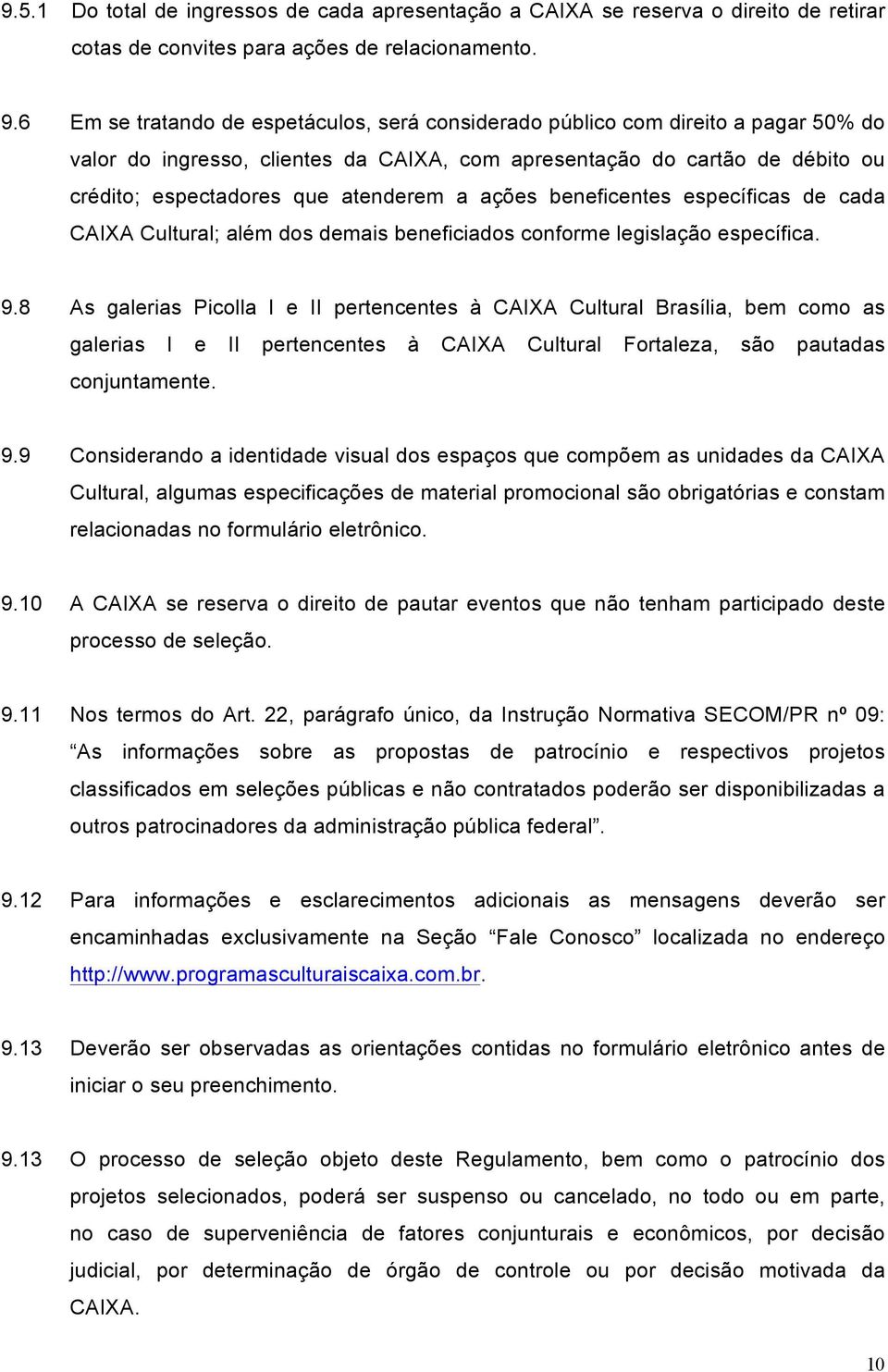 a ações beneficentes específicas de cada CAIXA Cultural; além dos demais beneficiados conforme legislação específica. 9.