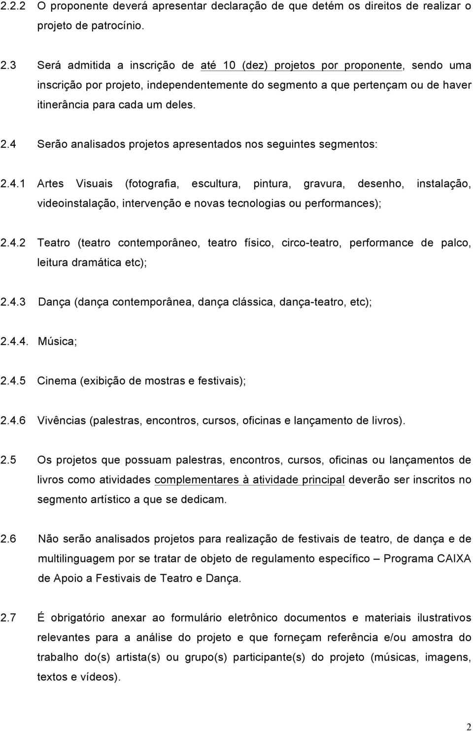 4 Serão analisados projetos apresentados nos seguintes segmentos: 2.4.1 Artes Visuais (fotografia, escultura, pintura, gravura, desenho, instalação, videoinstalação, intervenção e novas tecnologias ou performances); 2.