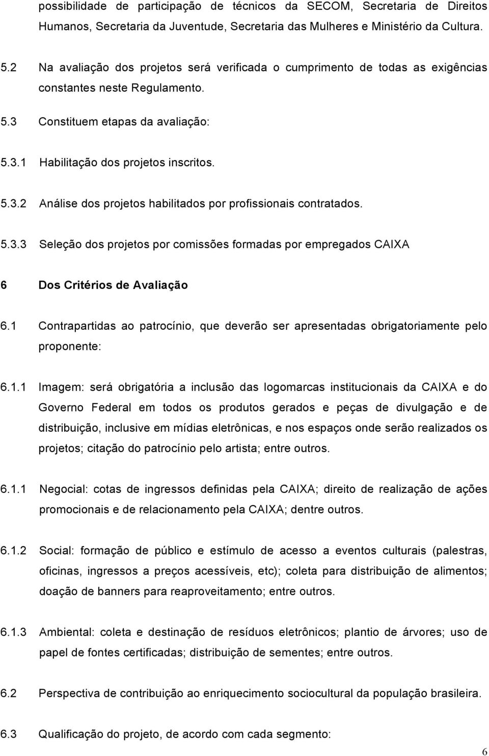 5.3.3 Seleção dos projetos por comissões formadas por empregados CAIXA 6 Dos Critérios de Avaliação 6.1 Contrapartidas ao patrocínio, que deverão ser apresentadas obrigatoriamente pelo proponente: 6.