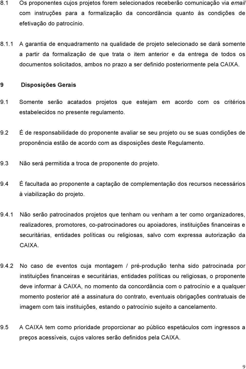 ser definido posteriormente pela CAIXA. 9 Disposições Gerais 9.1 Somente serão acatados projetos que estejam em acordo com os critérios estabelecidos no presente regulamento. 9.2 É de responsabilidade do proponente avaliar se seu projeto ou se suas condições de proponência estão de acordo com as disposições deste Regulamento.