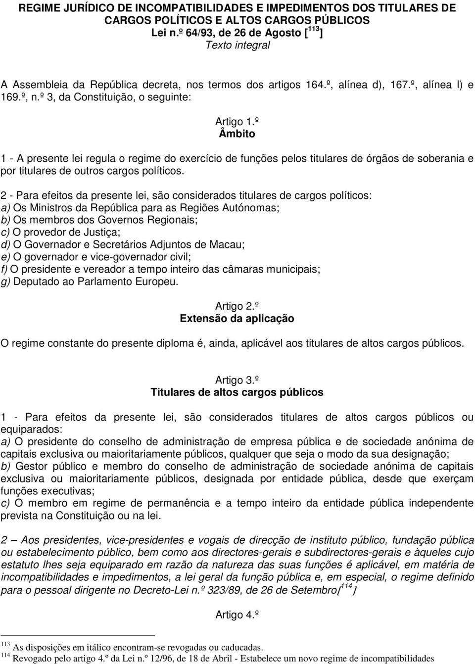 º Âmbito 1 - A presente lei regula o regime do exercício de funções pelos titulares de órgãos de soberania e por titulares de outros cargos políticos.