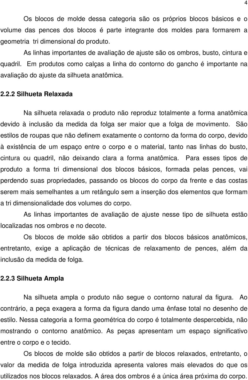 2.2.2 Silhueta Relaxada Na silhueta relaxada o produto não reproduz totalmente a forma anatômica devido à inclusão da medida da folga ser maior que a folga de movimento.