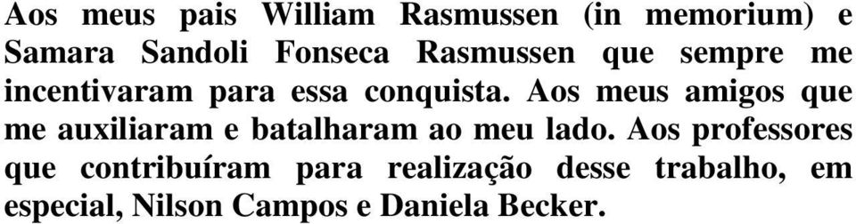 Aos meus amigos que me auxiliaram e batalharam ao meu lado.