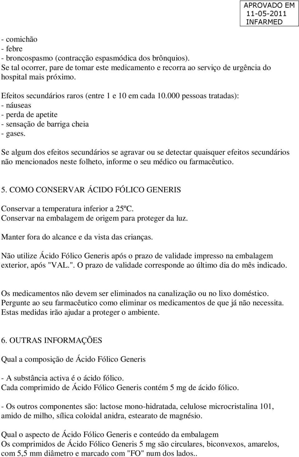 Se algum dos efeitos secundários se agravar ou se detectar quaisquer efeitos secundários não mencionados neste folheto, informe o seu médico ou farmacêutico. 5.