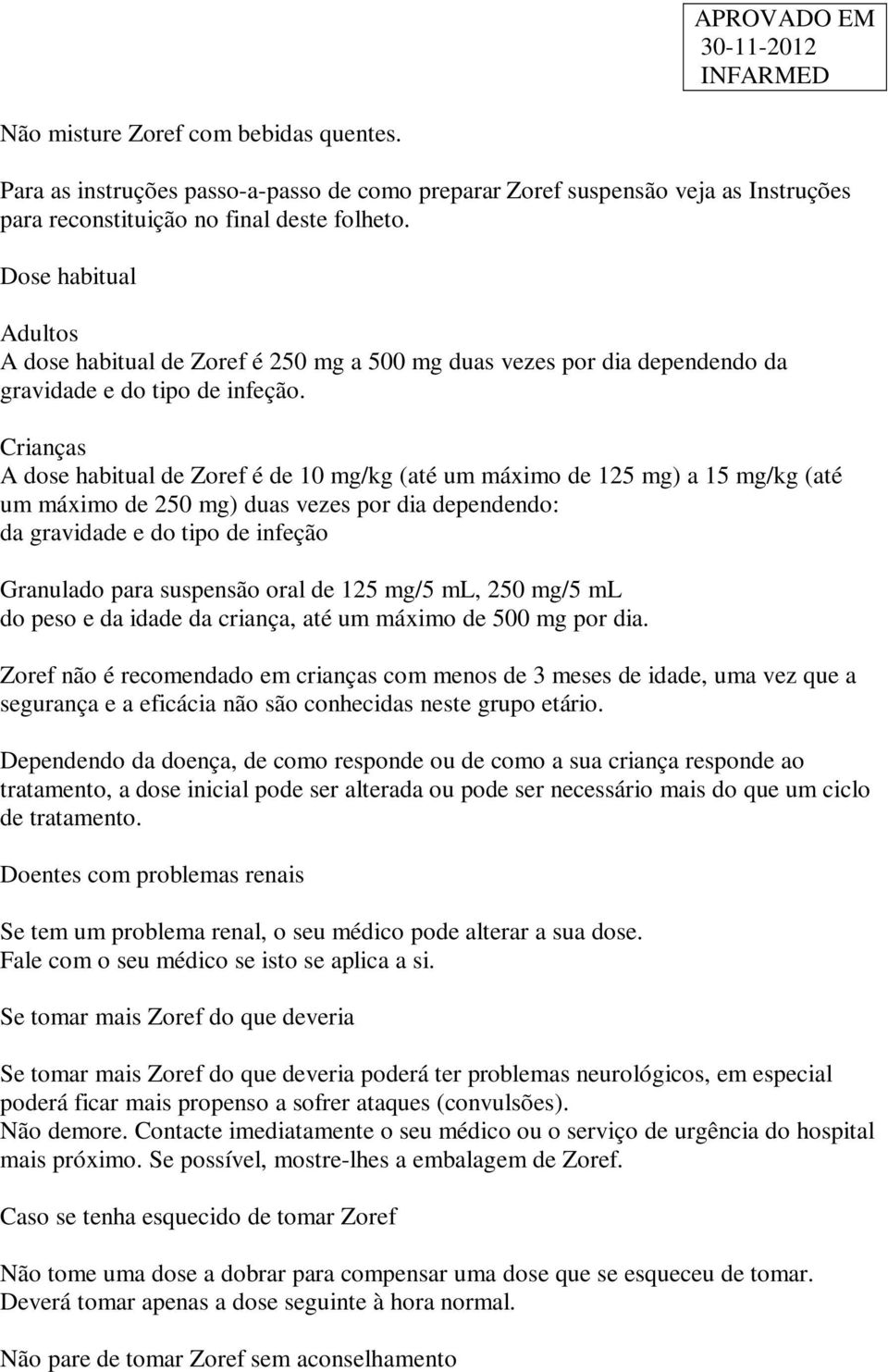 Crianças A dose habitual de Zoref é de 10 mg/kg (até um máximo de 125 mg) a 15 mg/kg (até um máximo de 250 mg) duas vezes por dia dependendo: da gravidade e do tipo de infeção Granulado para