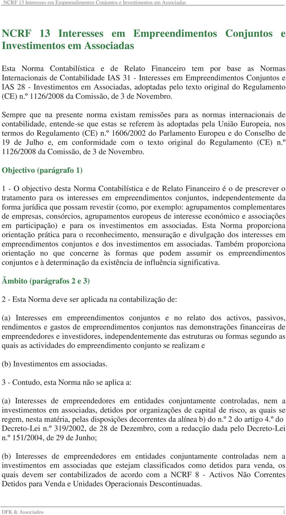 Sempre que na presente norma existam remissões para as normas internacionais de contabilidade, entende-se que estas se referem às adoptadas pela União Europeia, nos termos do Regulamento (CE) n.