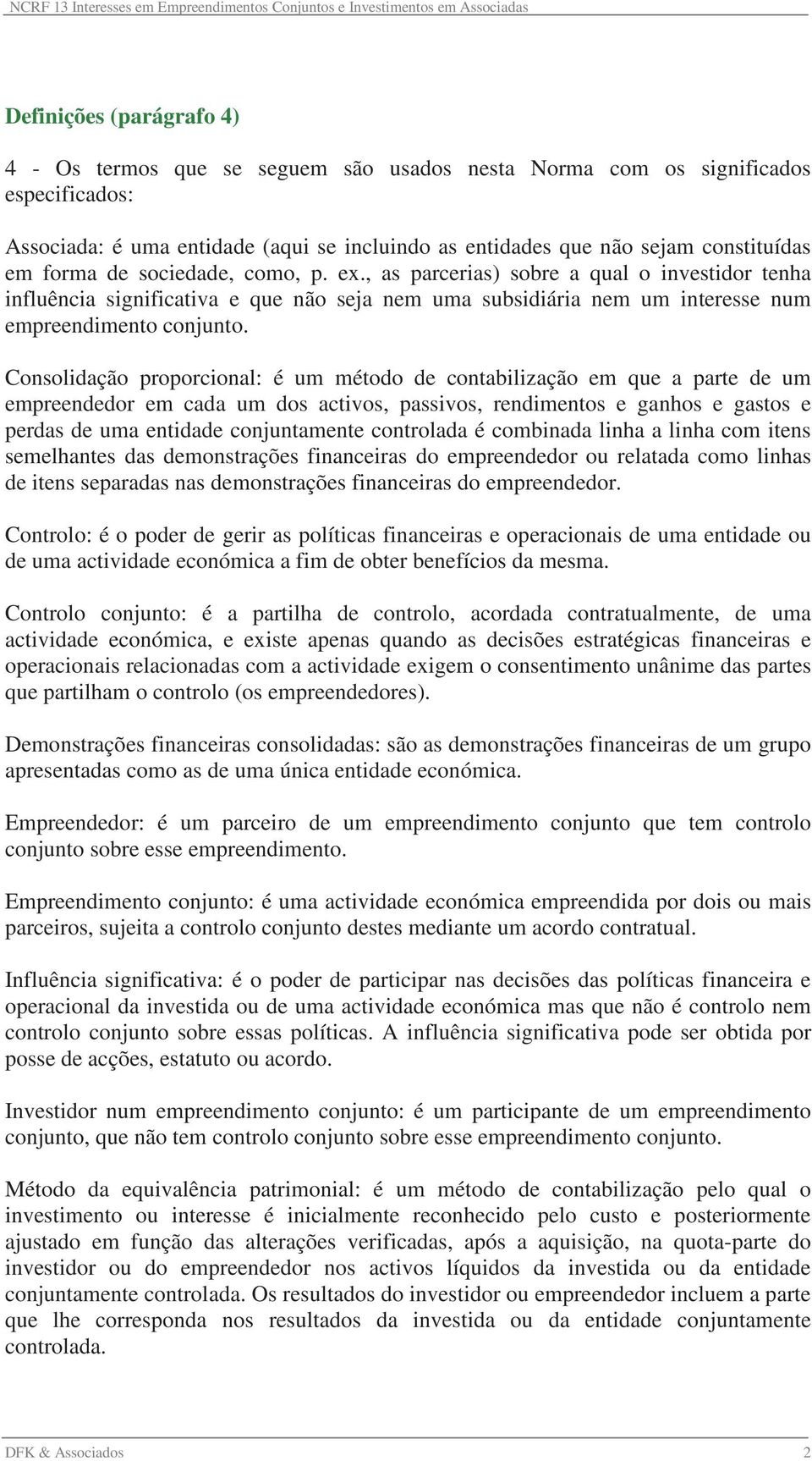 Consolidação proporcional: é um método de contabilização em que a parte de um empreendedor em cada um dos activos, passivos, rendimentos e ganhos e gastos e perdas de uma entidade conjuntamente