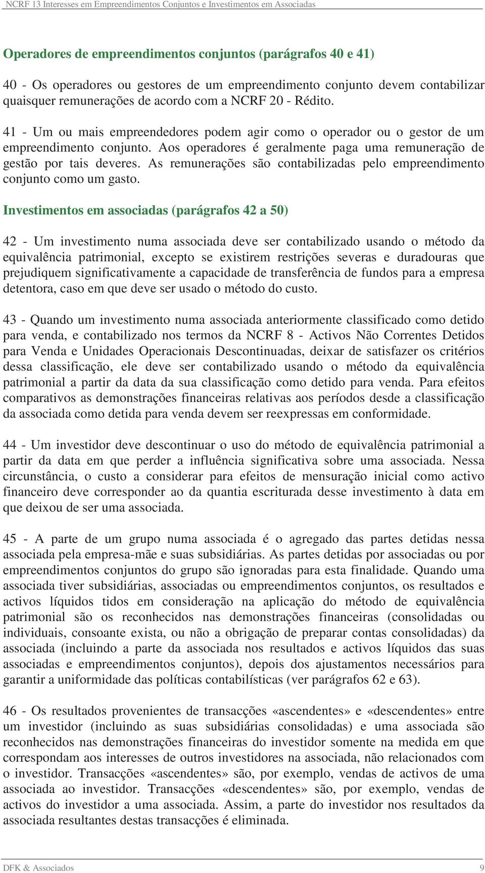 As remunerações são contabilizadas pelo empreendimento conjunto como um gasto.