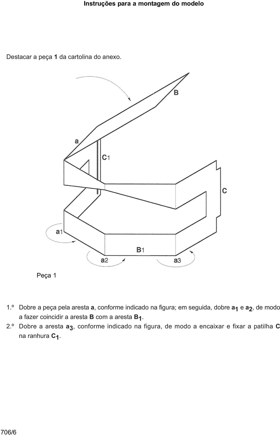 º Dobre a peça pela aresta a, conforme indicado na figura; em seguida, dobre a 1 e a 2, de