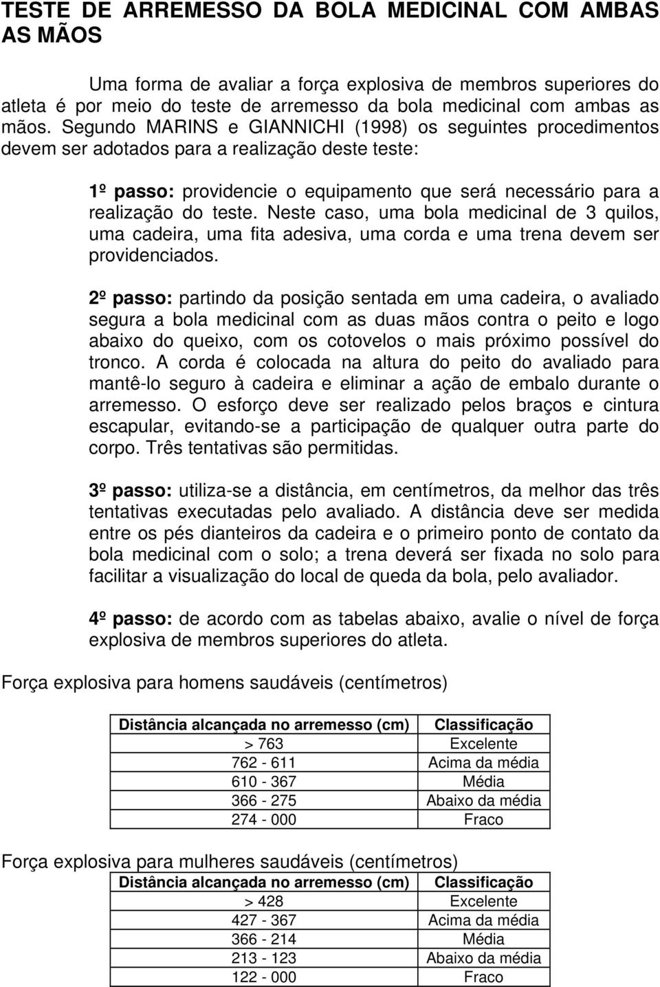 Neste caso, uma bola medicinal de 3 quilos, uma cadeira, uma fita adesiva, uma corda e uma trena devem ser providenciados.