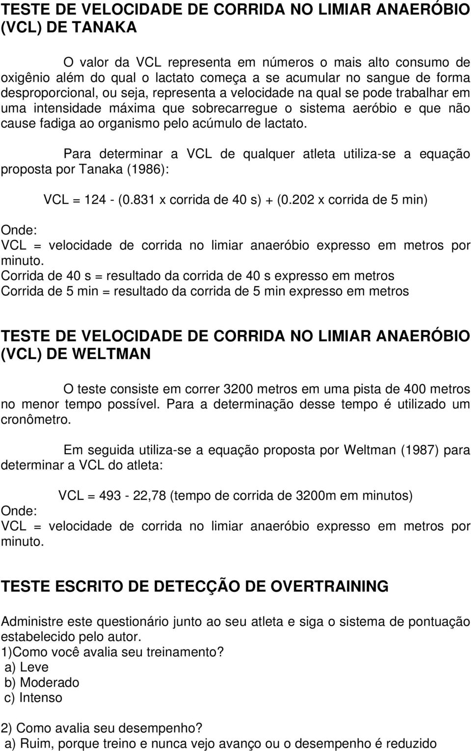 Para determinar a VCL de qualquer atleta utiliza-se a equação proposta por Tanaka (1986): VCL = 124 - (0.831 x corrida de 40 s) + (0.