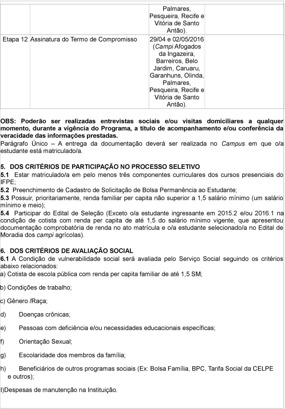 DOS CRITÉRIOS DE PARTICIPAÇÃO NO PROCESSO SELETIVO 5.1 Estar matriculado/a em pelo menos três componentes curriculares dos cursos presenciais do IFPE; 5.