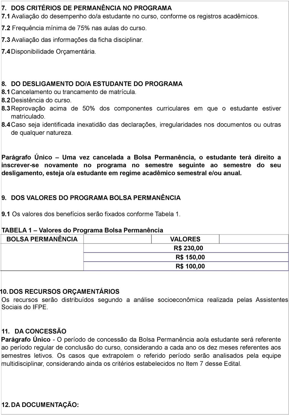 8.4 Caso seja identificada inexatidão das declarações, irregularidades nos documentos ou outras de qualquer natureza.