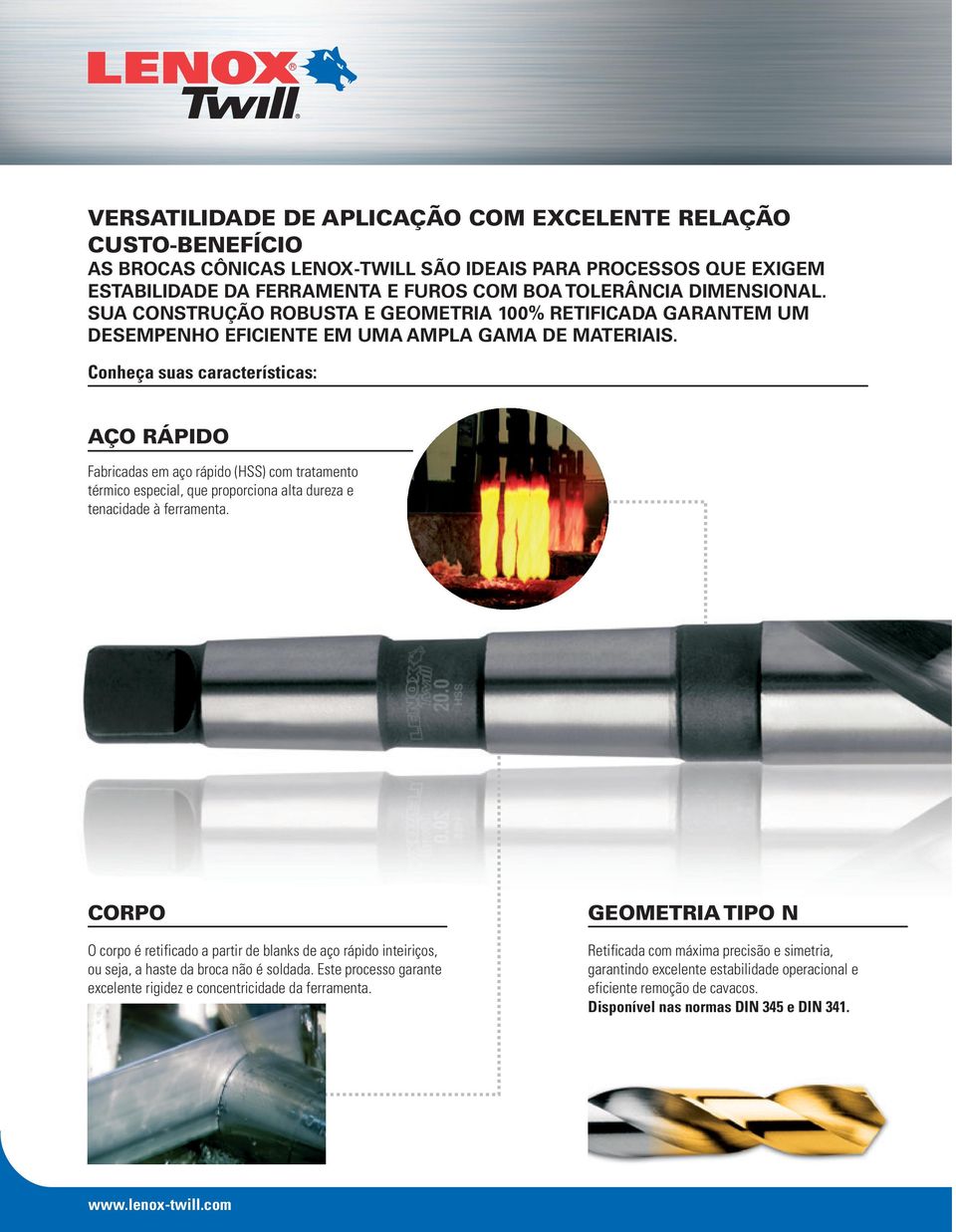 Conheça suas características: AÇO RÁPIDO Fabricadas em aço rápido (HSS) com tratamento térmico especial, que proporciona alta dureza e tenacidade à ferramenta.